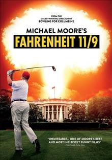 Fahrenheit 11/9 [videorecording] / State Run Films presents in association with Briarcliff Entertainment ; produced by Carl Deal, Meghan O'Hara ; written, produced & directed by Michael Moore. 