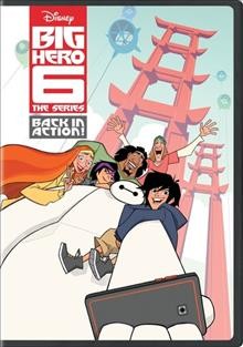 Big Hero 6, The Series : Back in action! / Disney Television Animation ; developed by Mark McCorkle and Bob Schooley.