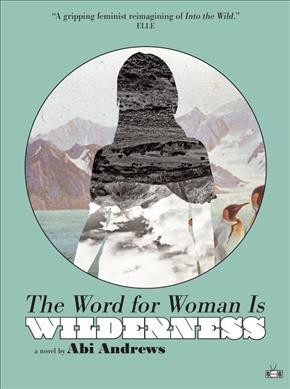 The word for woman is wilderness : a novel / by Abi Andrews.