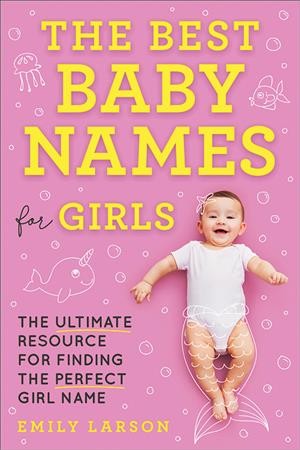 The best baby names for girls / Emily Larson.