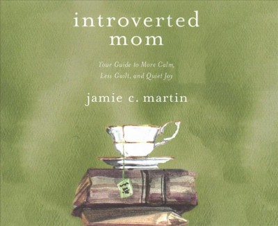 Introverted mom [sound recording] : your guide to more calm, less guilt, and quiet joy / Jamie C. Martin.