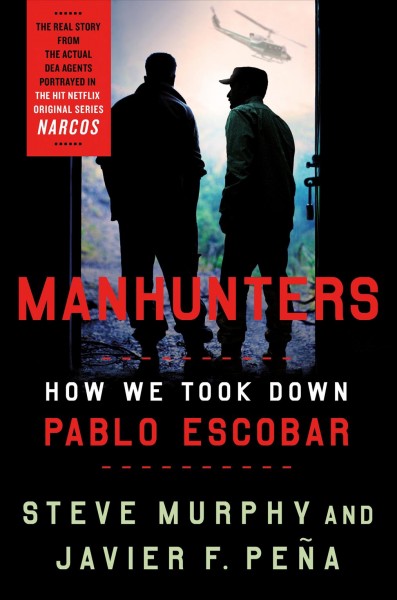 Manhunters : how we took down Pablo Escobar / Steve Murphy and Javier F. Peña.