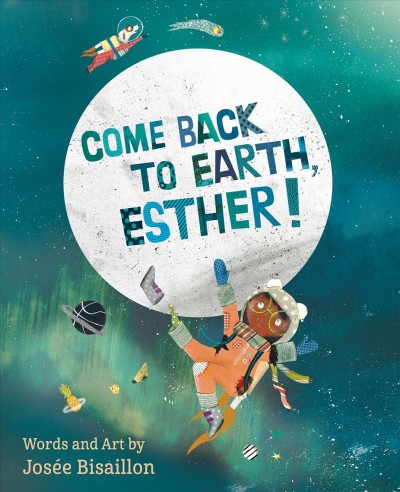Come back to earth, Esther! / words and art Josée Bisaillon.