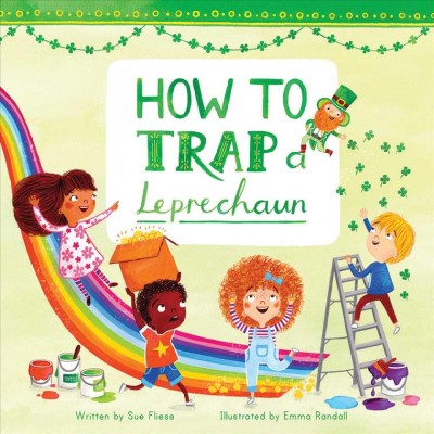 How to trap a leprechaun / written by Sue Fliess ; illustrated by Emma Randall.