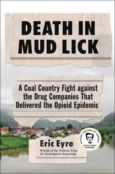 Death in Mud Lick : a coal country fight against the drug companies that delivered the opioid epidemic / Eric Eyre.