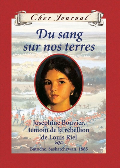Du sang sur nos terres : Joséphine Bouvier, témoin de la rébellion de Louis Riel / Maxine Trottier ; texte français de Martine Faubert.
