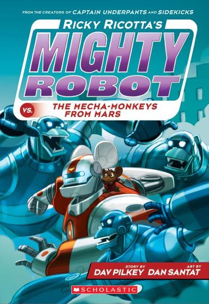 Ricky Ricotta's mighty robot vs. the mecha-monkeys from Mars / story by Dav Pilkey ; art by Dan Santat.