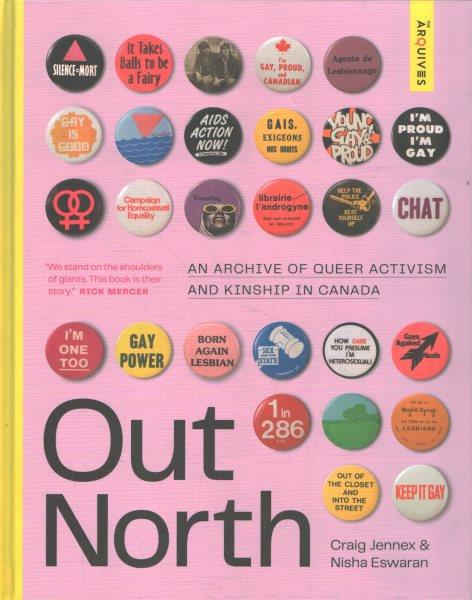 Out north : an archive of queer activism and kinship in Canada / Craig Jennex and Nisha Eswaran.