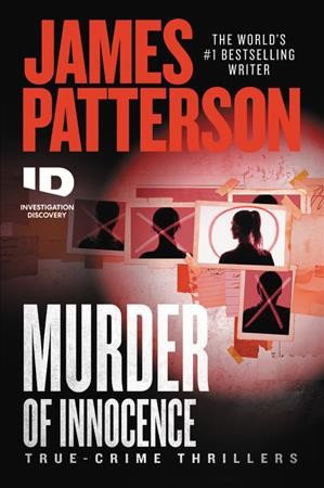 Murder of innocence : true-crime thrillers / James Patterson ; [with Max DiLallo and Andrew Bourelle].
