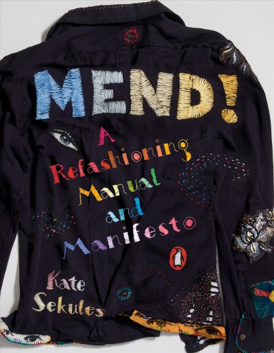 Mend! : a refashioning manual and manifesto / Kate Sekules.