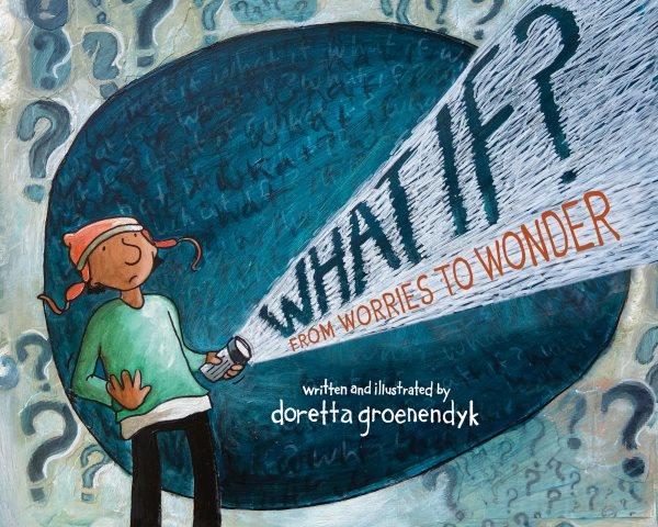 What if? : from worries to wonder / written and illustrated by Doretta Groenendyk.