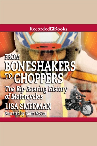From boneshakers to choppers [electronic resource] : The rip-roaring history of motorcycles. Lisa Smedman.