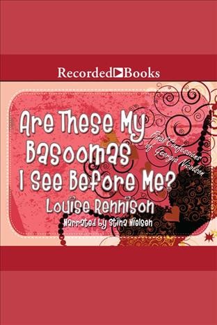 Are these my basoomas i see before me? [electronic resource] : Georgia nicolson series, book 10. Rennison Louise.