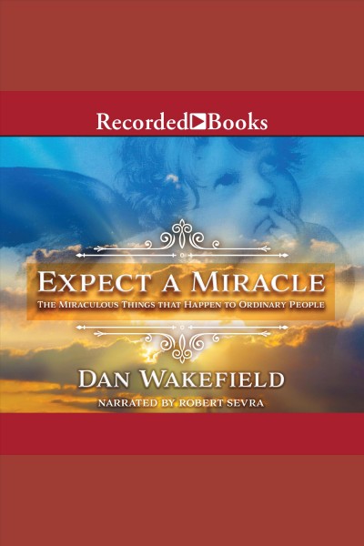 Expect a miracle [electronic resource] : The miraculous things that happen to ordinary people. Wakefield Dan.