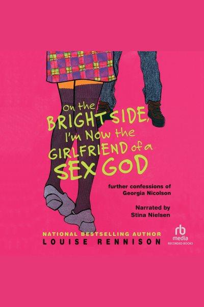 On the bright side, i'm now the girlfriend of a sex god [electronic resource] : Confessions of georgia nicolson series, book 2. Rennison Louise.