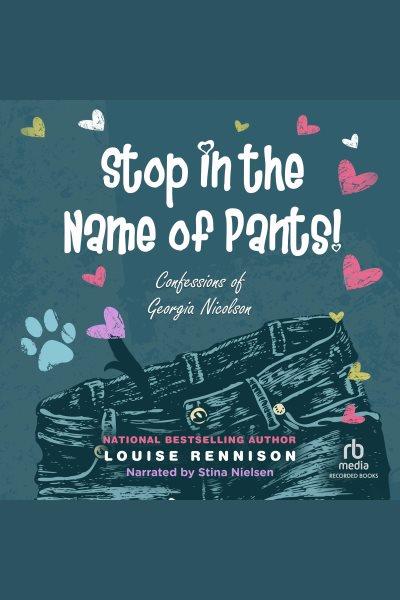 Stop in the name of pants! [electronic resource] : Confessions of georgia nicolson series, book 9. Rennison Louise.