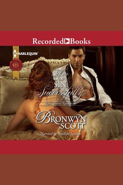 How to sin successfully [electronic resource] : Rakes beyond redemption series, book 3. Bronwyn Scott.
