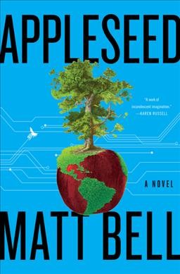 Appleseed : a novel / Matt Bell.