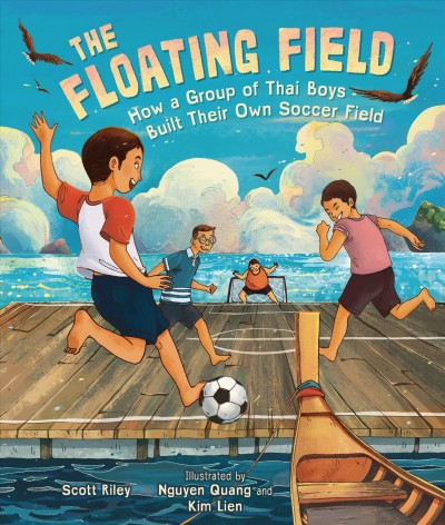 The floating field : how a group of Thai boys built their own soccer field / Scott Riley ; illustrated by Nguyen Quang and Kim Lien.