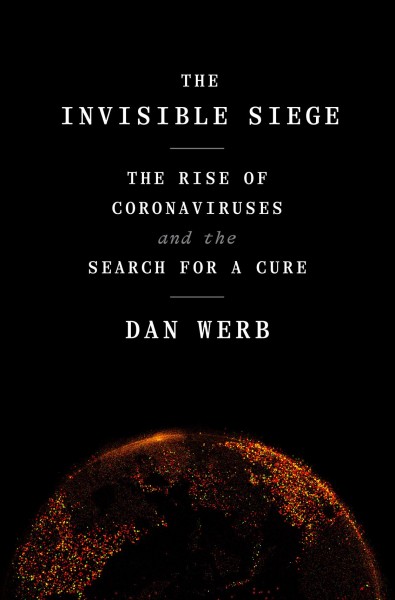 The invisible siege : the rise of coronaviruses and the search for a cure / Dan Werb.