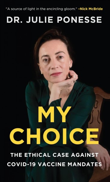 My choice : the ethical case against COVID-19 vaccine mandates / Dr. Julie Ponesse.