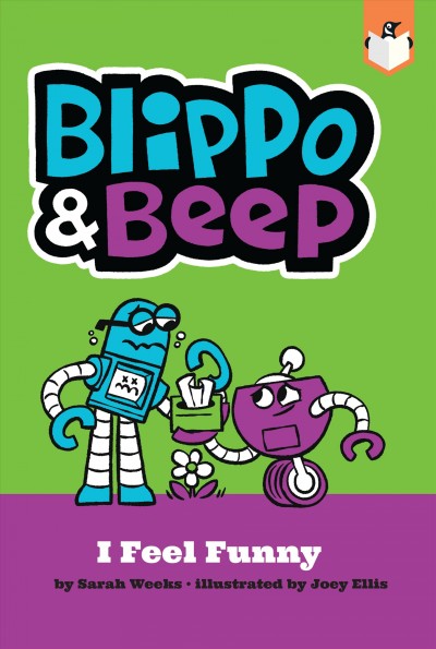 Blippo and Beep : I feel funny / by Sarah Weeks ; illustrated by Joey Ellis.