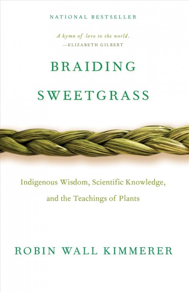 Braiding sweetgrass : Book Club set: 8 copies : Indigenous wisdom, scientific knowledge, and the teachings of plants / Robin Wall Kimmerer.