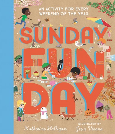 Sunday funday : an activity for every weekend of the year / Katherine Halligan ; illustrated by Jesús Verona.