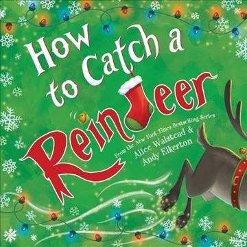 How to catch a reindeer [electronic resource] / Alice Walstead & [illustrations by] Andy Elkerton [and Sarah Mensinga].