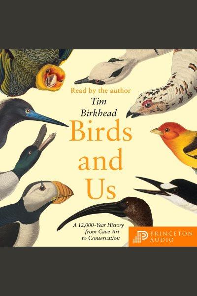 Birds and us : a 12,000-year history from cave art to conservation [electronic resource] / Tim Birkhead.