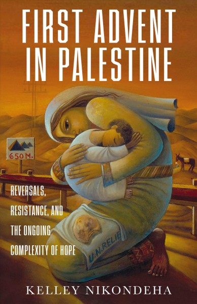 The First Advent in Palestine : Reversals, Resistance, and the Ongoing Complexity of Hope [electronic resource].