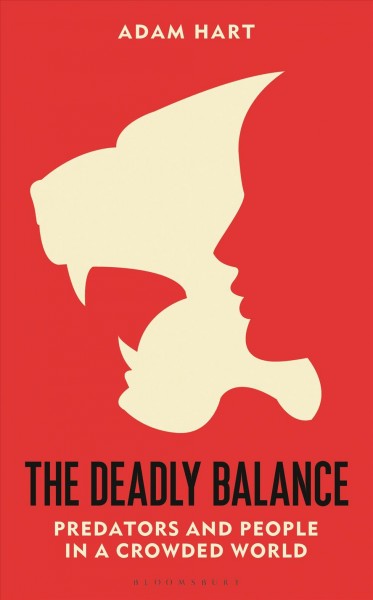 The deadly balance : predators and people in a crowded world / Adam Hart.