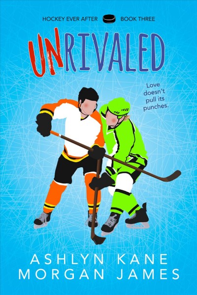 Unrivaled : Hockey Ever After [electronic resource] / Ashlyn Kane and Morgan James.