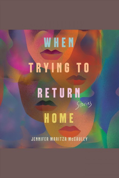 When trying to return home : stories [electronic resource] / Jennifer Maritza McCauley.