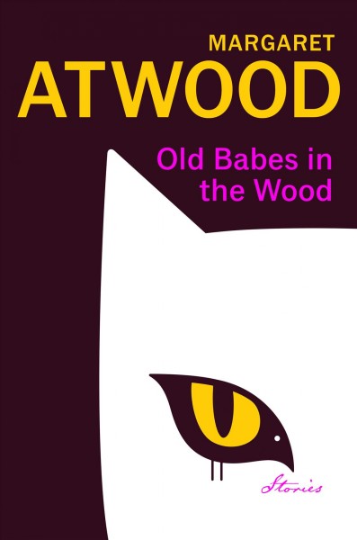 Old babes in the wood : sixteen stories / Margaret Atwood.