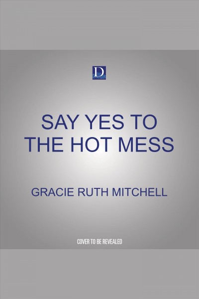 Say yes to the hot mess [electronic resource] / Gracie Ruth Mitchell.