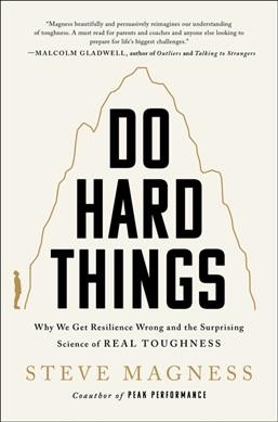 Do hard things : why we get resilience wrong and the surprising science of real toughness [electronic resource] / Steve Magness.