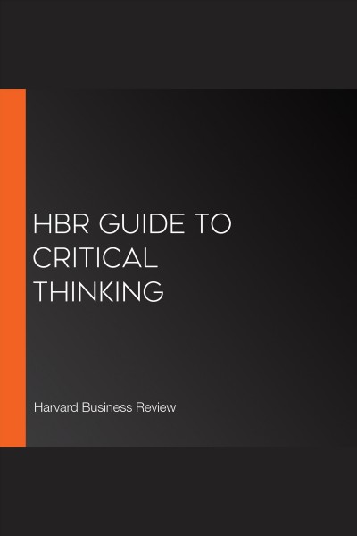 HBR guide to critical thinking [electronic resource] / Harvard Business Review.