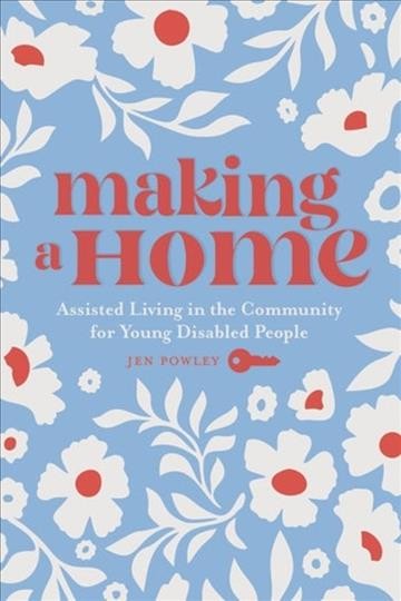 Making a home : assisted living in the community for young disabled people / Jen Powley.