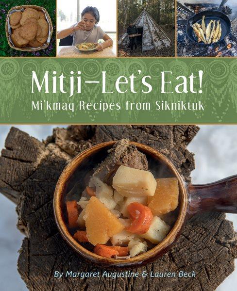 Mitji--let's eat! : Mi'kmaq recipes from Sikniktuk / by Margaret Augustine & Lauren Beck.