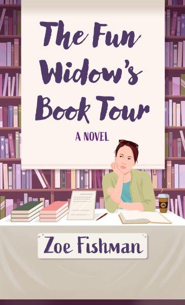 The fun widow's book tour : a novel / Zoe Fishman.