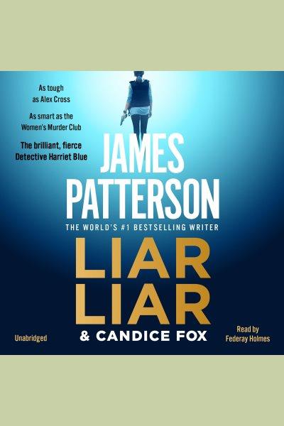 Liar Liar : Harriet Blue [electronic resource] / Candice Fox and James Patterson.