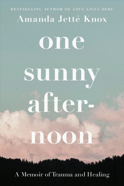 One sunny afternoon : a memoir of trauma and healing / Amanda Jetté Knox.