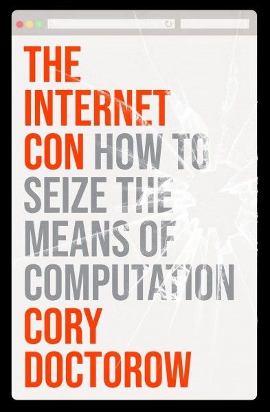 The internet con : how to seize the means of computation / Cory Doctorow.