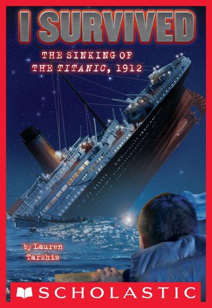 I Survived the Sinking of the Titanic, 1912 : I Survived [electronic resource] / Lauren Tarshis.