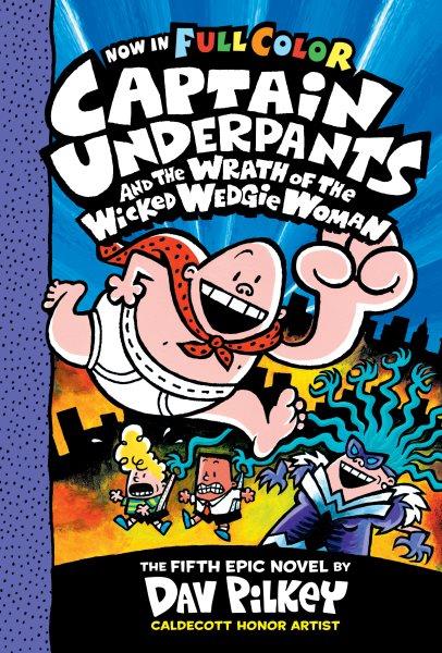 Captain Underpants and the Wrath of the Wicked Wedgie Woman : Captain Underpants [electronic resource] / Dav Pilkey.