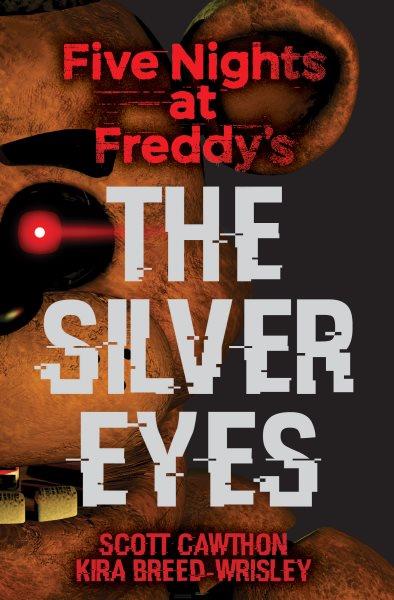 The Silver Eyes : Five Nights at Freddy's [electronic resource] / Scott Cawthon and Kira Breed-wrisley.