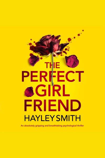 The Perfect Girlfriend [electronic resource] / Hayley Smith.