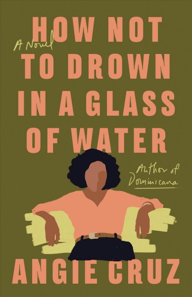 How not to drown in a glass of water a novel / Angie Cruz.