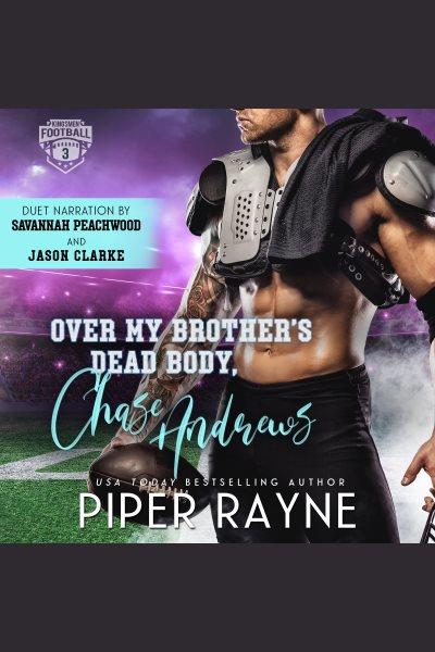 Over my Brother's Dead Body, Chase Andrews [electronic resource] / Piper Rayne.